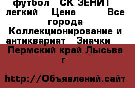 1.1) футбол : СК ЗЕНИТ  (легкий) › Цена ­ 349 - Все города Коллекционирование и антиквариат » Значки   . Пермский край,Лысьва г.